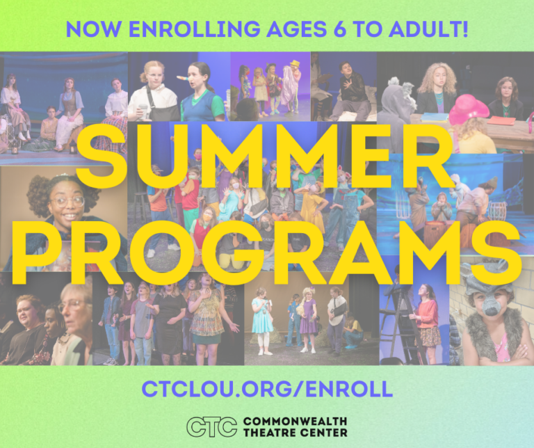 Commonwealth Theatre Company summer programs are now enrolling ages 6 to adult. visit ctclou.org/enroll to register. Overlaid by a collage of pictures from student plays.